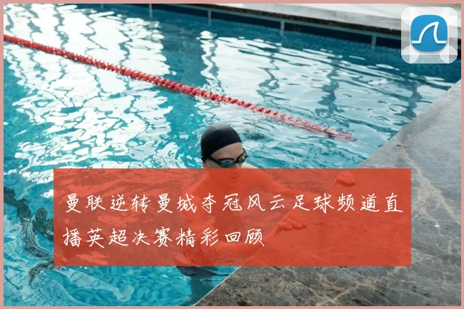 曼联逆转曼城夺冠风云足球频道直播英超决赛精彩回顾