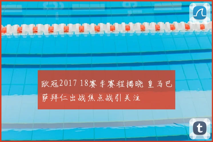 欧冠2017 18赛季赛程揭晓 皇马巴萨拜仁出战焦点战引关注