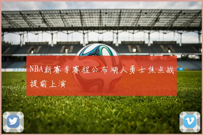 NBA新赛季赛程公布湖人勇士焦点战提前上演